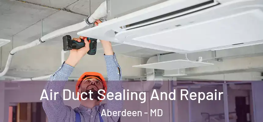Air Duct Sealing And Repair Aberdeen - MD