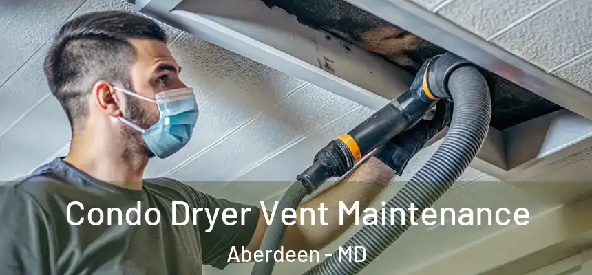 Condo Dryer Vent Maintenance Aberdeen - MD