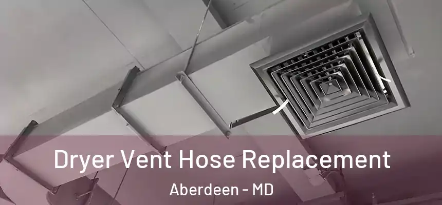 Dryer Vent Hose Replacement Aberdeen - MD