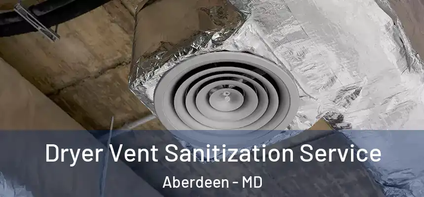  Dryer Vent Sanitization Service Aberdeen - MD