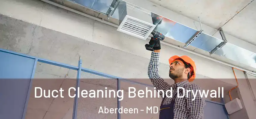  Duct Cleaning Behind Drywall Aberdeen - MD