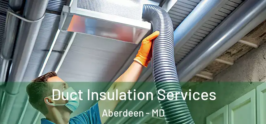 Duct Insulation Services Aberdeen - MD