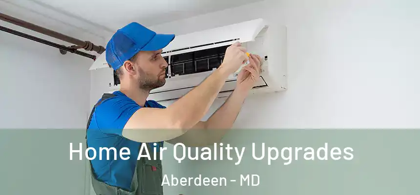  Home Air Quality Upgrades Aberdeen - MD