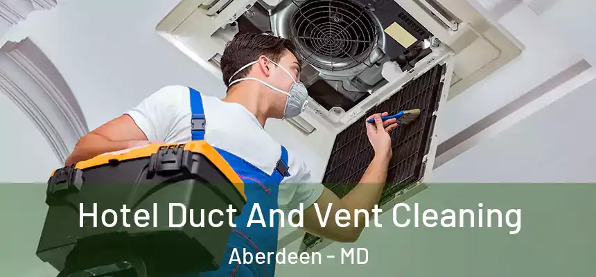 Hotel Duct And Vent Cleaning Aberdeen - MD