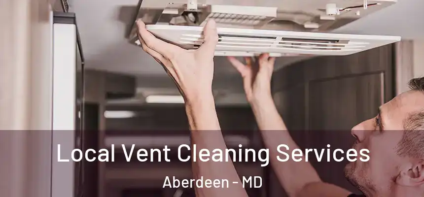 Local Vent Cleaning Services Aberdeen - MD