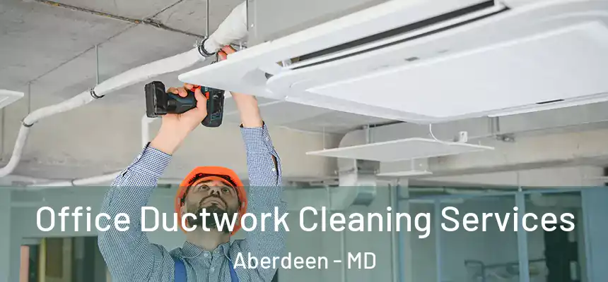 Office Ductwork Cleaning Services Aberdeen - MD