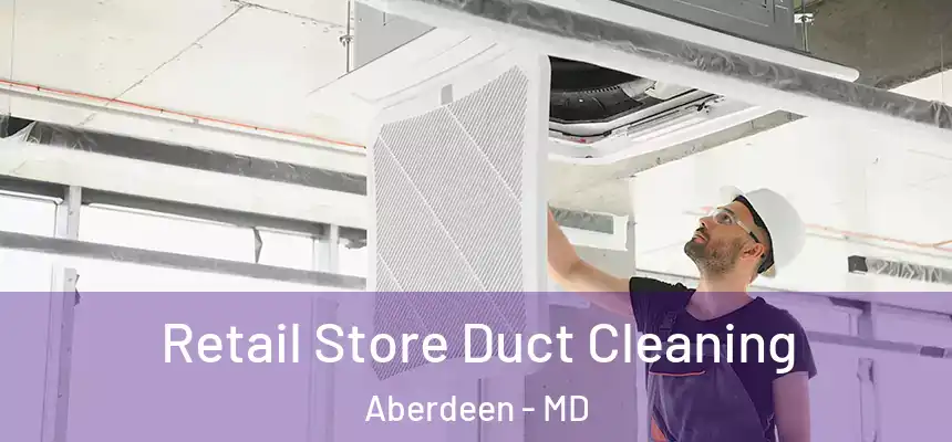  Retail Store Duct Cleaning Aberdeen - MD