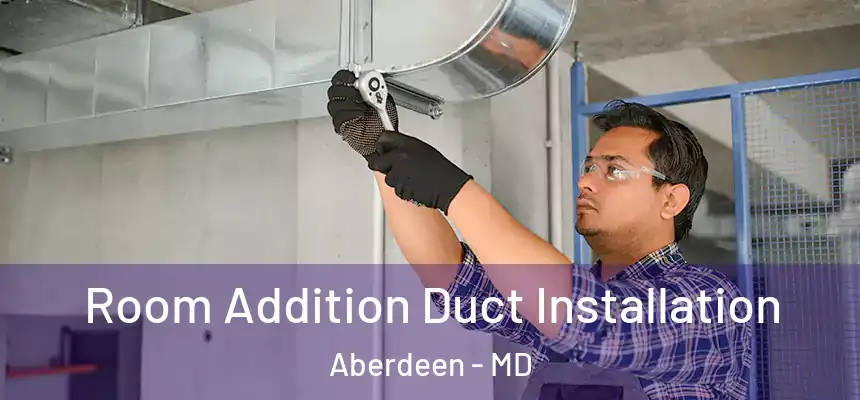  Room Addition Duct Installation Aberdeen - MD